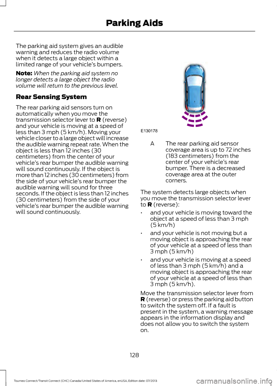 FORD TRANSIT CONNECT 2014 2.G Owners Manual The parking aid system gives an audible
warning and reduces the radio volume
when it detects a large object within a
limited range of your vehicle
’s bumpers.
Note: When the parking aid system no
lo FORD TRANSIT CONNECT 2014 2.G Owners Manual The parking aid system gives an audible
warning and reduces the radio volume
when it detects a large object within a
limited range of your vehicle
’s bumpers.
Note: When the parking aid system no
lo