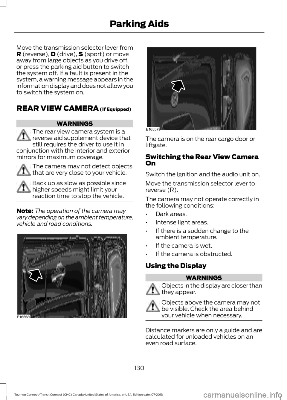 FORD TRANSIT CONNECT 2014 2.G Owners Manual Move the transmission selector lever from
R (reverse),
D (drive),S (sport) or move
away from large objects as you drive off,
or press the parking aid button to switch
the system off. If a fault is pre FORD TRANSIT CONNECT 2014 2.G Owners Manual Move the transmission selector lever from
R (reverse),
D (drive),S (sport) or move
away from large objects as you drive off,
or press the parking aid button to switch
the system off. If a fault is pre
