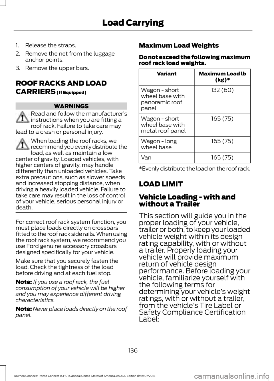 FORD TRANSIT CONNECT 2014 2.G Owners Manual 1. Release the straps.
2. Remove the net from the luggage
anchor points.
3. Remove the upper bars.
ROOF RACKS AND LOAD
CARRIERS (If Equipped) WARNINGS
Read and follow the manufacturer
’s
instruction FORD TRANSIT CONNECT 2014 2.G Owners Manual 1. Release the straps.
2. Remove the net from the luggage
anchor points.
3. Remove the upper bars.
ROOF RACKS AND LOAD
CARRIERS (If Equipped) WARNINGS
Read and follow the manufacturer
’s
instruction