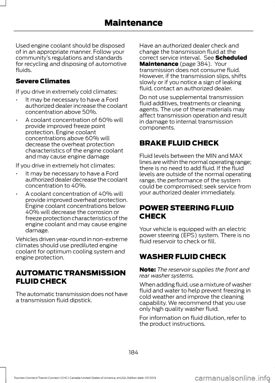 FORD TRANSIT CONNECT 2014 2.G Owners Manual Used engine coolant should be disposed
of in an appropriate manner. Follow your
community
’s regulations and standards
for recycling and disposing of automotive
fluids.
Severe Climates
If you drive FORD TRANSIT CONNECT 2014 2.G Owners Manual Used engine coolant should be disposed
of in an appropriate manner. Follow your
community
’s regulations and standards
for recycling and disposing of automotive
fluids.
Severe Climates
If you drive