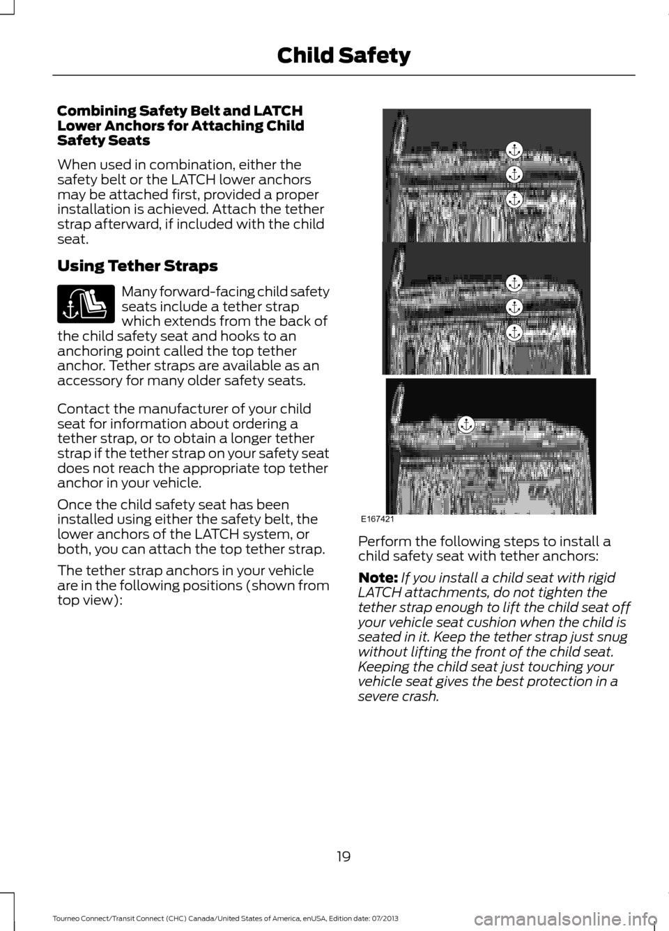 FORD TRANSIT CONNECT 2014 2.G Owners Manual Combining Safety Belt and LATCH
Lower Anchors for Attaching Child
Safety Seats
When used in combination, either the
safety belt or the LATCH lower anchors
may be attached first, provided a proper
inst FORD TRANSIT CONNECT 2014 2.G Owners Manual Combining Safety Belt and LATCH
Lower Anchors for Attaching Child
Safety Seats
When used in combination, either the
safety belt or the LATCH lower anchors
may be attached first, provided a proper
inst