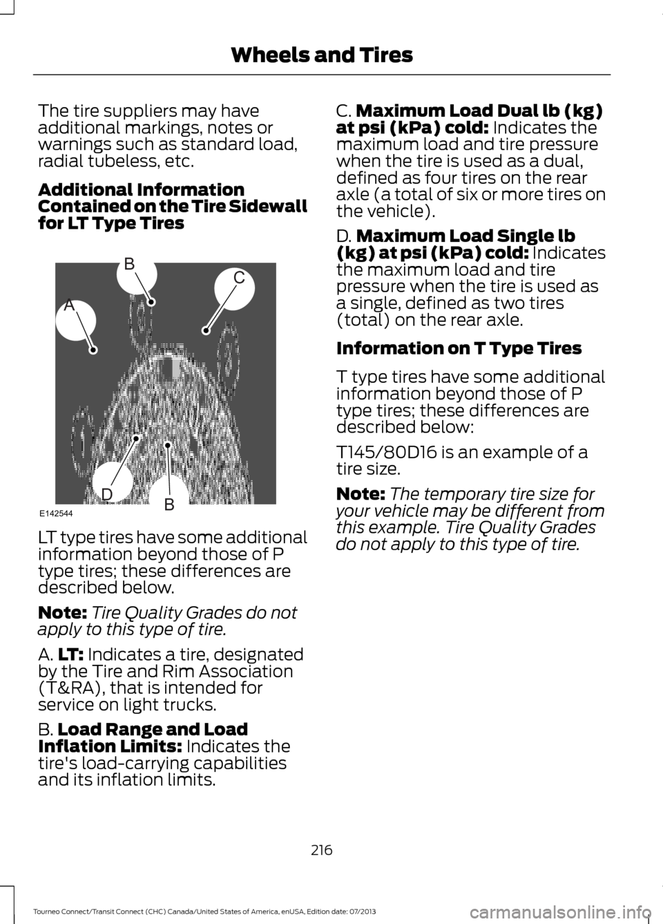 FORD TRANSIT CONNECT 2014 2.G Owners Manual The tire suppliers may have
additional markings, notes or
warnings such as standard load,
radial tubeless, etc.
Additional Information
Contained on the Tire Sidewall
for LT Type Tires
LT type tires ha FORD TRANSIT CONNECT 2014 2.G Owners Manual The tire suppliers may have
additional markings, notes or
warnings such as standard load,
radial tubeless, etc.
Additional Information
Contained on the Tire Sidewall
for LT Type Tires
LT type tires ha