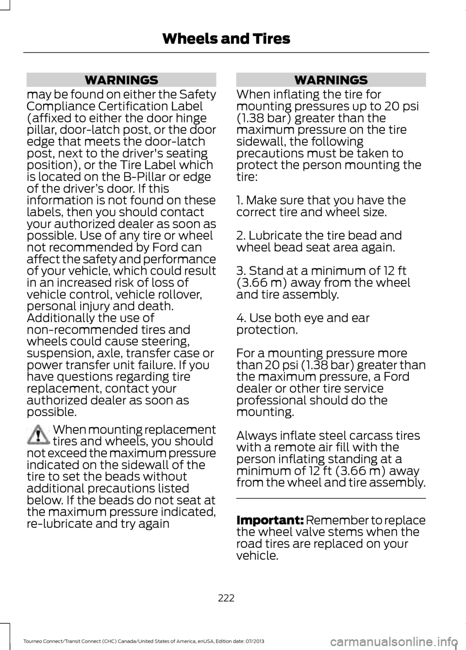 FORD TRANSIT CONNECT 2014 2.G Owners Manual WARNINGS
may be found on either the Safety
Compliance Certification Label
(affixed to either the door hinge
pillar, door-latch post, or the door
edge that meets the door-latch
post, next to the driver