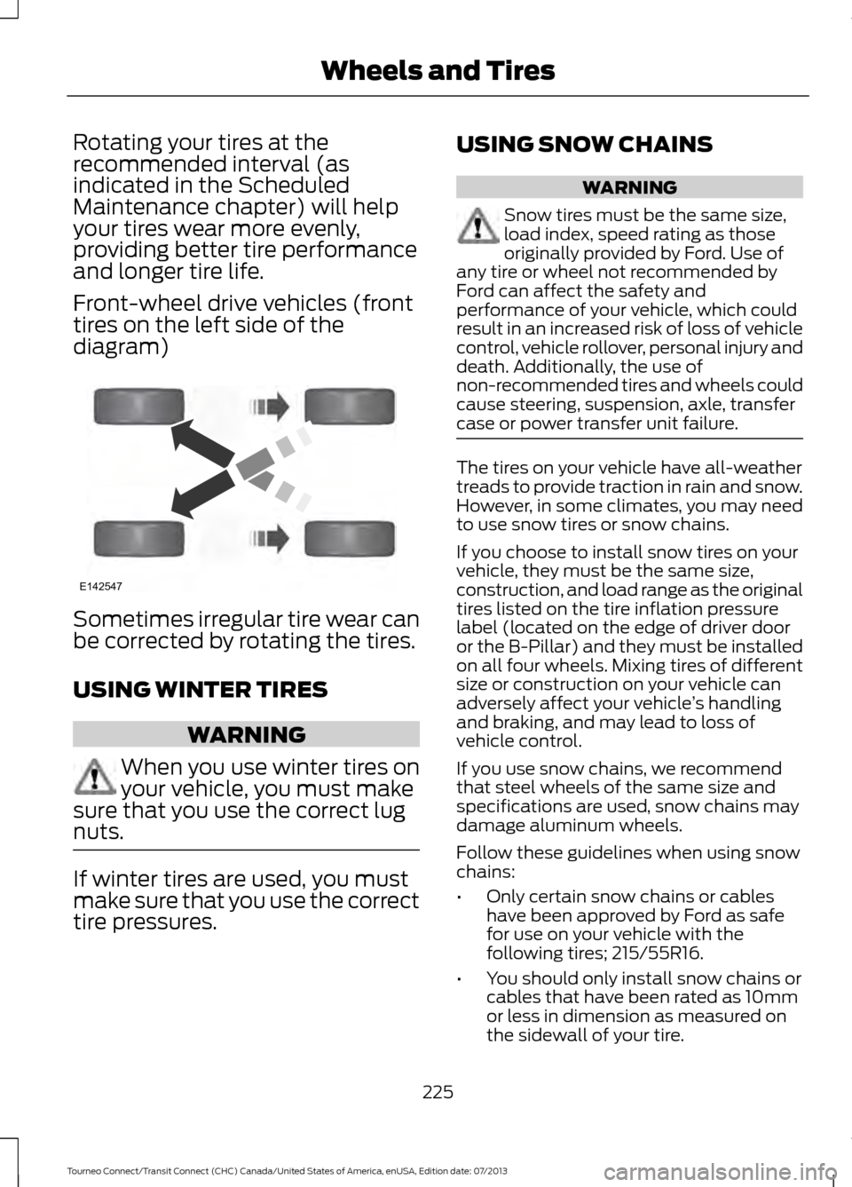 FORD TRANSIT CONNECT 2014 2.G Owners Manual Rotating your tires at the
recommended interval (as
indicated in the Scheduled
Maintenance chapter) will help
your tires wear more evenly,
providing better tire performance
and longer tire life.
Front FORD TRANSIT CONNECT 2014 2.G Owners Manual Rotating your tires at the
recommended interval (as
indicated in the Scheduled
Maintenance chapter) will help
your tires wear more evenly,
providing better tire performance
and longer tire life.
Front