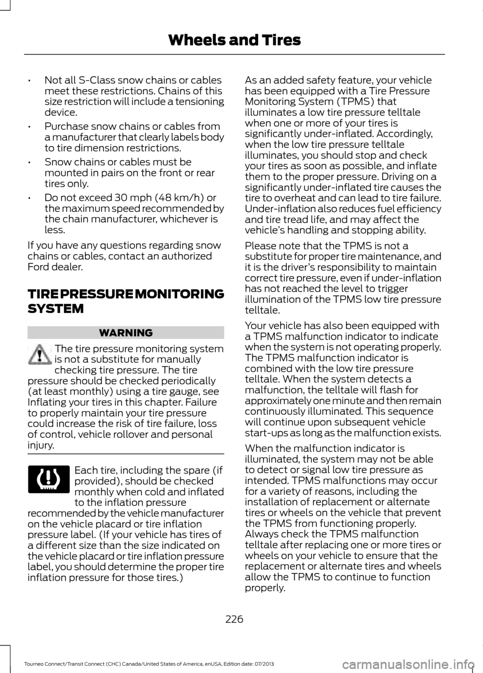 FORD TRANSIT CONNECT 2014 2.G Owners Manual •
Not all S-Class snow chains or cables
meet these restrictions. Chains of this
size restriction will include a tensioning
device.
• Purchase snow chains or cables from
a manufacturer that clearly FORD TRANSIT CONNECT 2014 2.G Owners Manual •
Not all S-Class snow chains or cables
meet these restrictions. Chains of this
size restriction will include a tensioning
device.
• Purchase snow chains or cables from
a manufacturer that clearly