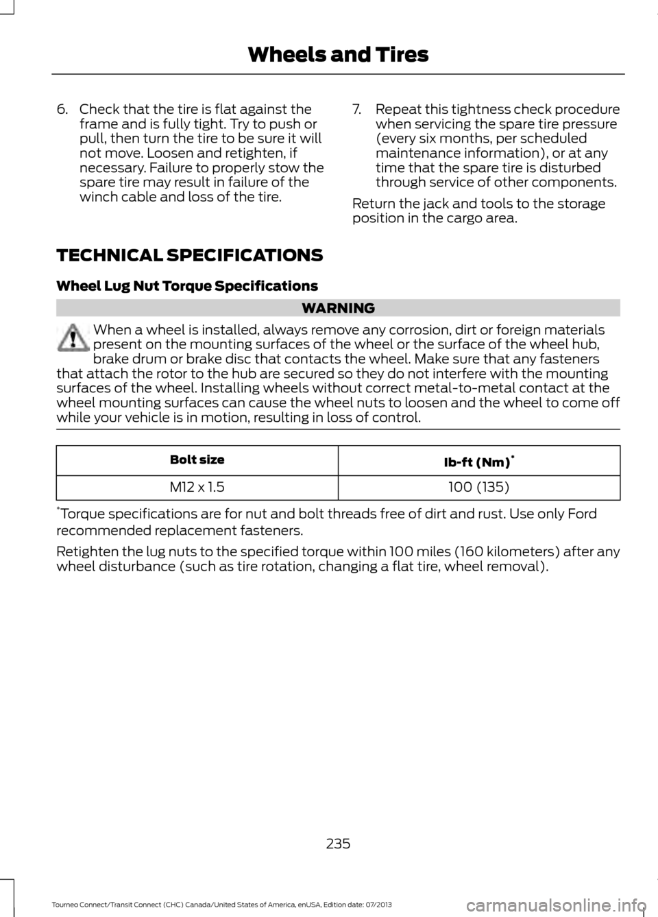 FORD TRANSIT CONNECT 2014 2.G Service Manual 6. Check that the tire is flat against the
frame and is fully tight. Try to push or
pull, then turn the tire to be sure it will
not move. Loosen and retighten, if
necessary. Failure to properly stow t FORD TRANSIT CONNECT 2014 2.G Service Manual 6. Check that the tire is flat against the
frame and is fully tight. Try to push or
pull, then turn the tire to be sure it will
not move. Loosen and retighten, if
necessary. Failure to properly stow t