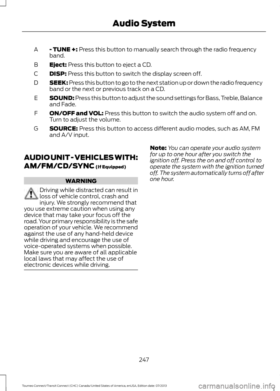 FORD TRANSIT CONNECT 2014 2.G Owners Manual - TUNE +: Press this button to manually search through the radio frequency
band.
A
Eject:
Press this button to eject a CD.
B
DISP:
Press this button to switch the display screen off.
C
SEEK:
Press FORD TRANSIT CONNECT 2014 2.G Owners Manual - TUNE +: Press this button to manually search through the radio frequency
band.
A
Eject:
Press this button to eject a CD.
B
DISP:
Press this button to switch the display screen off.
C
SEEK:
Press