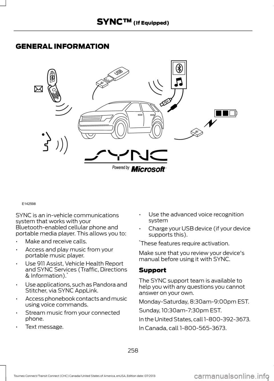 FORD TRANSIT CONNECT 2014 2.G Owners Manual GENERAL INFORMATION
SYNC is an in-vehicle communications
system that works with your
Bluetooth-enabled cellular phone and
portable media player. This allows you to:
•
Make and receive calls.
• Acc FORD TRANSIT CONNECT 2014 2.G Owners Manual GENERAL INFORMATION
SYNC is an in-vehicle communications
system that works with your
Bluetooth-enabled cellular phone and
portable media player. This allows you to:
•
Make and receive calls.
• Acc