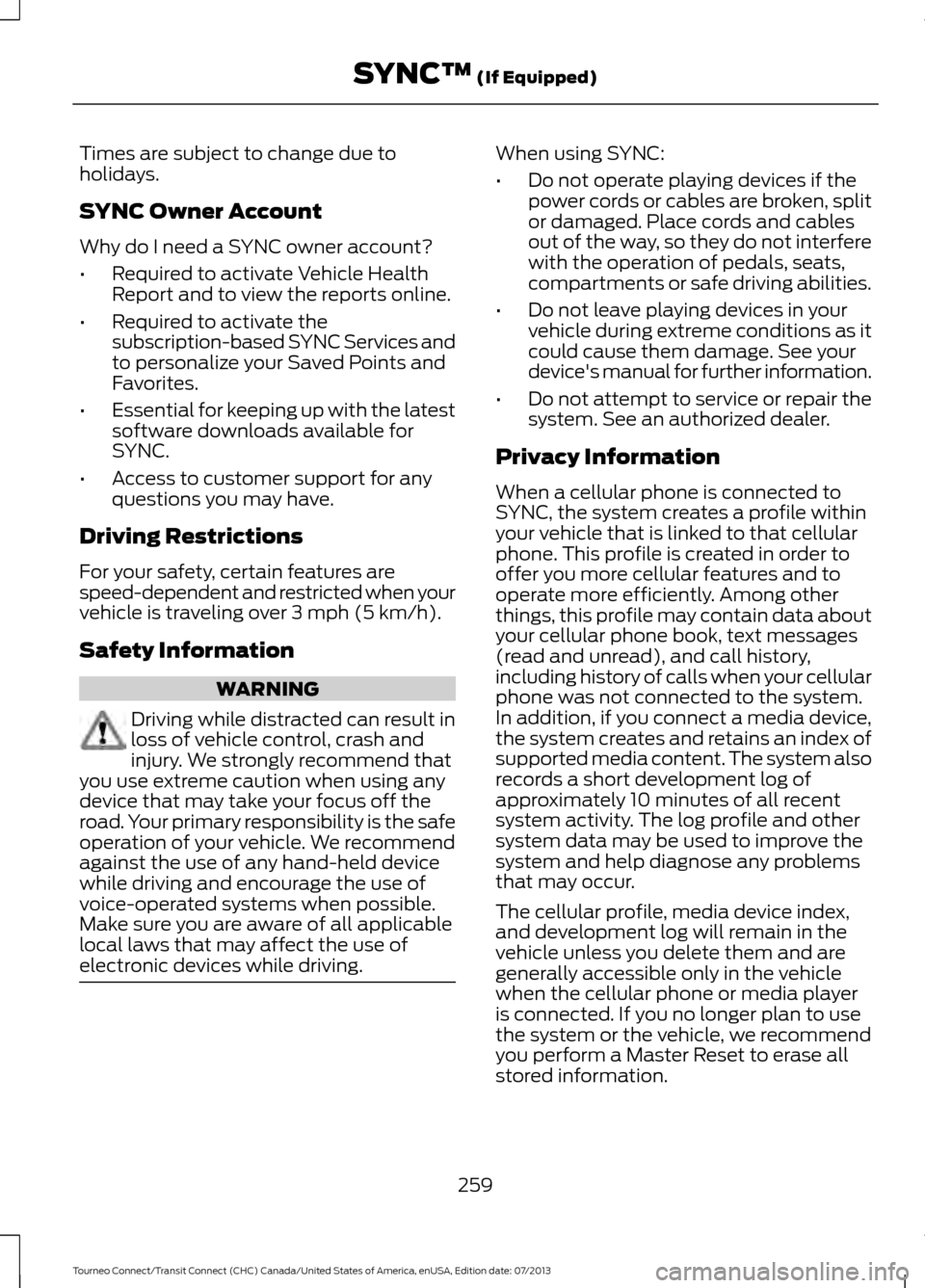 FORD TRANSIT CONNECT 2014 2.G Owners Manual Times are subject to change due to
holidays.
SYNC Owner Account
Why do I need a SYNC owner account?
•
Required to activate Vehicle Health
Report and to view the reports online.
• Required to activ