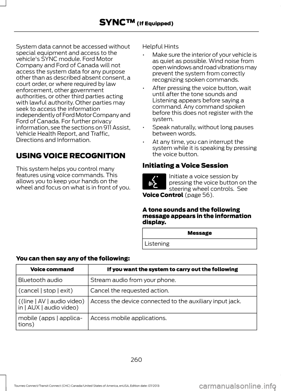 FORD TRANSIT CONNECT 2014 2.G Owners Manual System data cannot be accessed without
special equipment and access to the
vehicles SYNC module. Ford Motor
Company and Ford of Canada will not
access the system data for any purpose
other than as de FORD TRANSIT CONNECT 2014 2.G Owners Manual System data cannot be accessed without
special equipment and access to the
vehicles SYNC module. Ford Motor
Company and Ford of Canada will not
access the system data for any purpose
other than as de