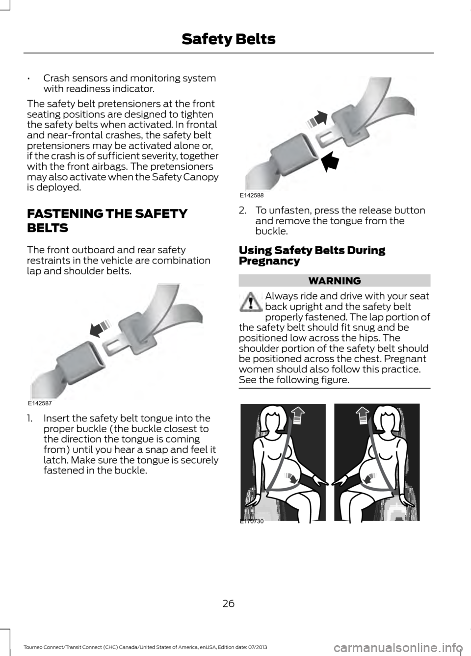 FORD TRANSIT CONNECT 2014 2.G Owners Manual •
Crash sensors and monitoring system
with readiness indicator.
The safety belt pretensioners at the front
seating positions are designed to tighten
the safety belts when activated. In frontal
and n FORD TRANSIT CONNECT 2014 2.G Owners Manual •
Crash sensors and monitoring system
with readiness indicator.
The safety belt pretensioners at the front
seating positions are designed to tighten
the safety belts when activated. In frontal
and n