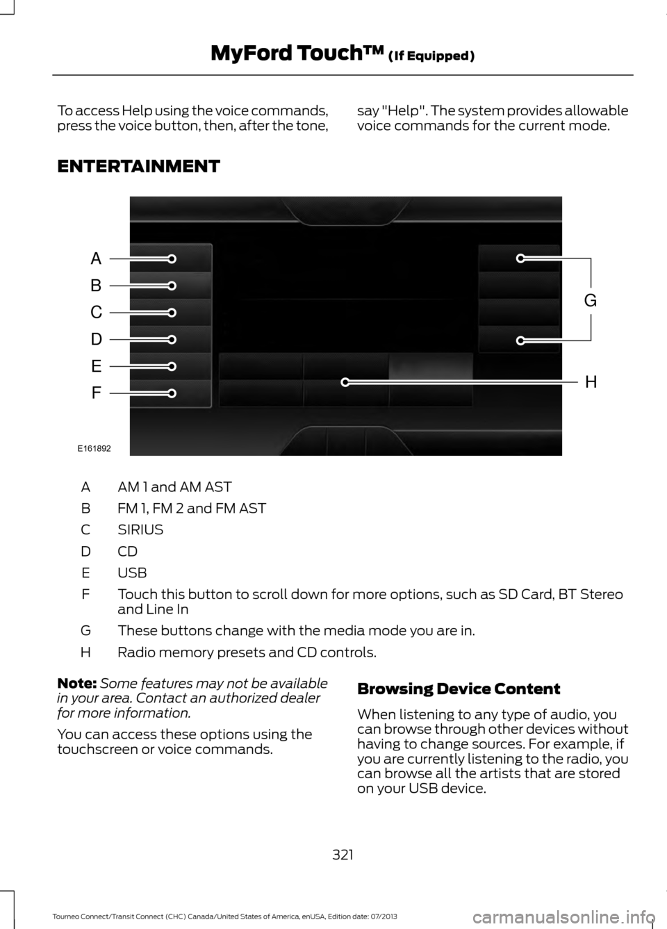 FORD TRANSIT CONNECT 2014 2.G Owners Manual To access Help using the voice commands,
press the voice button, then, after the tone,
say "Help". The system provides allowable
voice commands for the current mode.
ENTERTAINMENT AM 1 and AM AST
A
FM FORD TRANSIT CONNECT 2014 2.G Owners Manual To access Help using the voice commands,
press the voice button, then, after the tone,
say "Help". The system provides allowable
voice commands for the current mode.
ENTERTAINMENT AM 1 and AM AST
A
FM