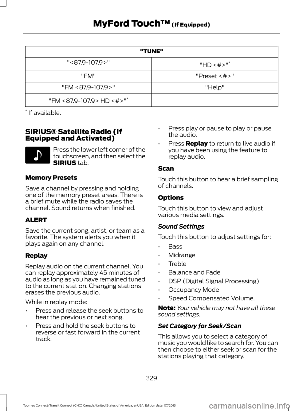 FORD TRANSIT CONNECT 2014 2.G Owners Manual "TUNE"
"HD <#>"*
"<87.9-107.9>"
"Preset <#>"
"FM"
"Help"
"FM <87.9-107.9>"
"FM <87.9-107.9> HD <#>" *
* If available.
SIRIUS® Satellite Radio (If
Equipped and Activated) Press the lower left corner FORD TRANSIT CONNECT 2014 2.G Owners Manual "TUNE"
"HD <#>"*
"<87.9-107.9>"
"Preset <#>"
"FM"
"Help"
"FM <87.9-107.9>"
"FM <87.9-107.9> HD <#>" *
* If available.
SIRIUS® Satellite Radio (If
Equipped and Activated) Press the lower left corner
