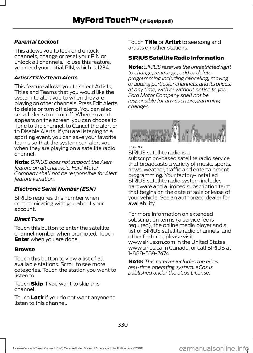 FORD TRANSIT CONNECT 2014 2.G User Guide Parental Lockout
This allows you to lock and unlock
channels, change or reset your PIN or
unlock all channels. To use this feature,
you need your initial PIN, which is 1234.
Artist/Title/Team Alerts
T FORD TRANSIT CONNECT 2014 2.G User Guide Parental Lockout
This allows you to lock and unlock
channels, change or reset your PIN or
unlock all channels. To use this feature,
you need your initial PIN, which is 1234.
Artist/Title/Team Alerts
T