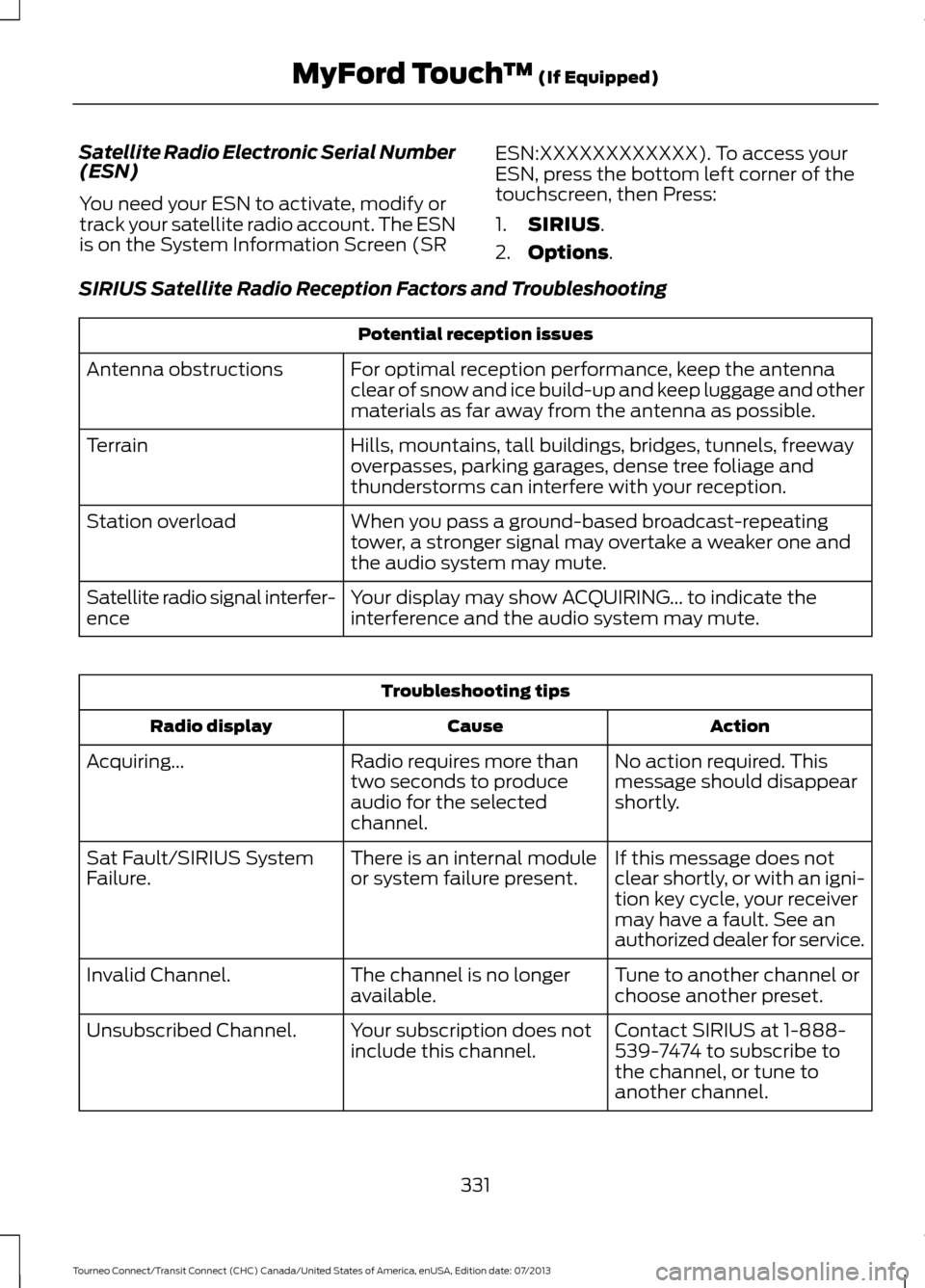 FORD TRANSIT CONNECT 2014 2.G Owners Manual Satellite Radio Electronic Serial Number
(ESN)
You need your ESN to activate, modify or
track your satellite radio account. The ESN
is on the System Information Screen (SR
ESN:XXXXXXXXXXXX). To access FORD TRANSIT CONNECT 2014 2.G Owners Manual Satellite Radio Electronic Serial Number
(ESN)
You need your ESN to activate, modify or
track your satellite radio account. The ESN
is on the System Information Screen (SR
ESN:XXXXXXXXXXXX). To access