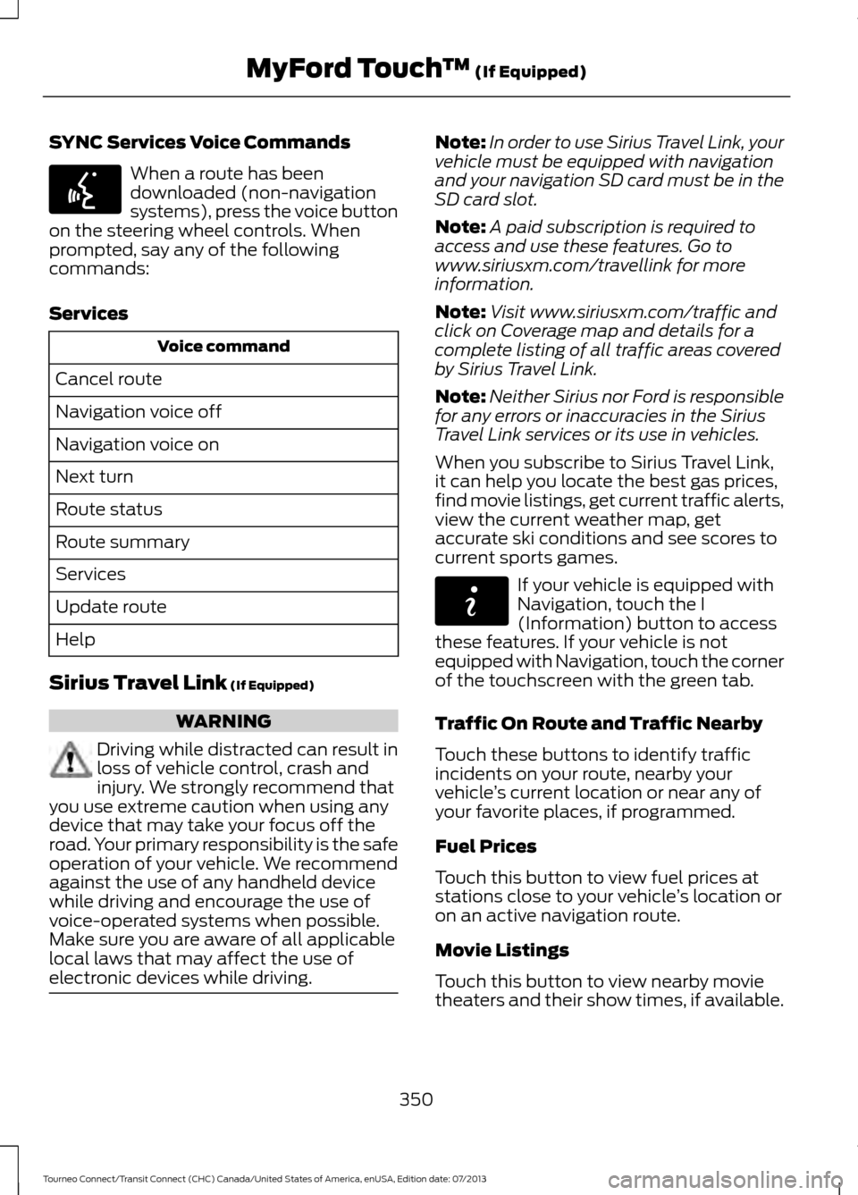 FORD TRANSIT CONNECT 2014 2.G Service Manual SYNC Services Voice Commands
When a route has been
downloaded (non-navigation
systems), press the voice button
on the steering wheel controls. When
prompted, say any of the following
commands:
Service FORD TRANSIT CONNECT 2014 2.G Service Manual SYNC Services Voice Commands
When a route has been
downloaded (non-navigation
systems), press the voice button
on the steering wheel controls. When
prompted, say any of the following
commands:
Service