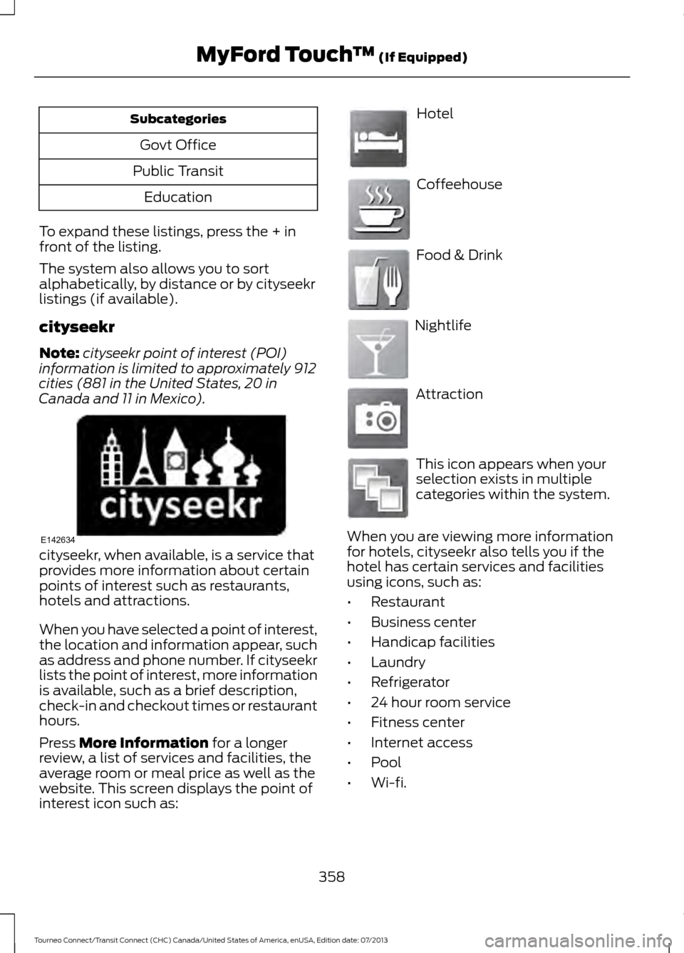 FORD TRANSIT CONNECT 2014 2.G Owners Manual Subcategories
Govt Office
Public Transit Education
To expand these listings, press the + in
front of the listing.
The system also allows you to sort
alphabetically, by distance or by cityseekr
listing FORD TRANSIT CONNECT 2014 2.G Owners Manual Subcategories
Govt Office
Public Transit Education
To expand these listings, press the + in
front of the listing.
The system also allows you to sort
alphabetically, by distance or by cityseekr
listing