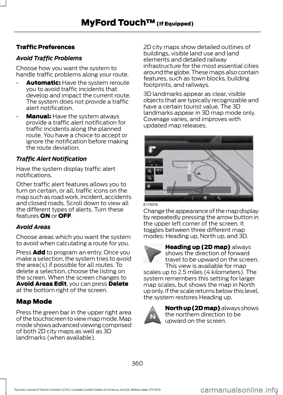 FORD TRANSIT CONNECT 2014 2.G Owners Manual Traffic Preferences
Avoid Traffic Problems
Choose how you want the system to
handle traffic problems along your route.
•
Automatic: Have the system reroute
you to avoid traffic incidents that
develo FORD TRANSIT CONNECT 2014 2.G Owners Manual Traffic Preferences
Avoid Traffic Problems
Choose how you want the system to
handle traffic problems along your route.
•
Automatic: Have the system reroute
you to avoid traffic incidents that
develo