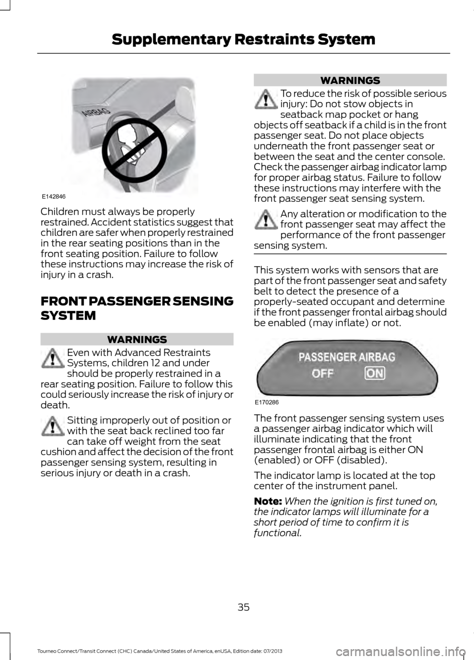 FORD TRANSIT CONNECT 2014 2.G Owners Manual Children must always be properly
restrained. Accident statistics suggest that
children are safer when properly restrained
in the rear seating positions than in the
front seating position. Failure to f FORD TRANSIT CONNECT 2014 2.G Owners Manual Children must always be properly
restrained. Accident statistics suggest that
children are safer when properly restrained
in the rear seating positions than in the
front seating position. Failure to f