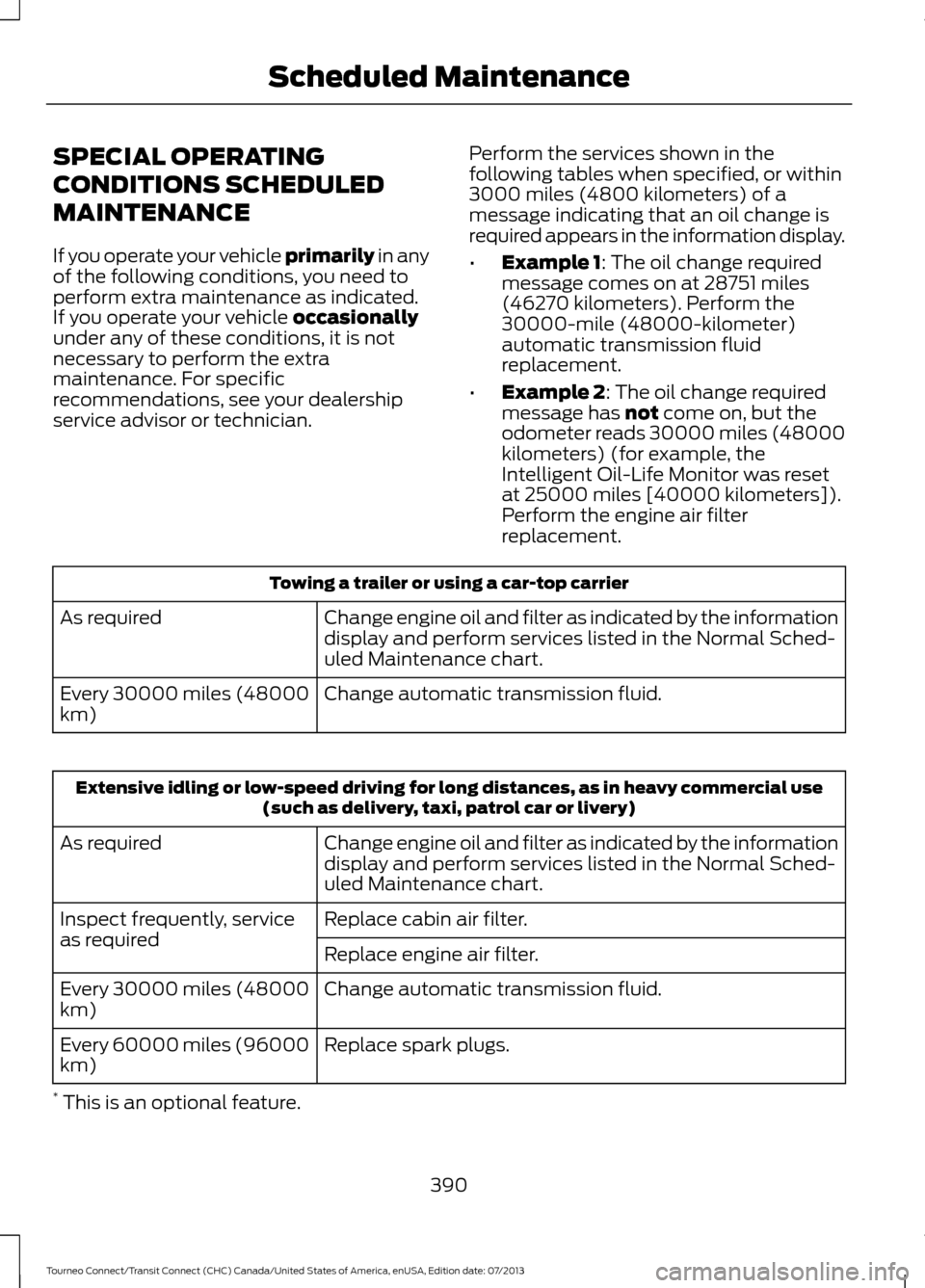 FORD TRANSIT CONNECT 2014 2.G Owners Manual SPECIAL OPERATING
CONDITIONS SCHEDULED
MAINTENANCE
If you operate your vehicle primarily in any
of the following conditions, you need to
perform extra maintenance as indicated.
If you operate your veh FORD TRANSIT CONNECT 2014 2.G Owners Manual SPECIAL OPERATING
CONDITIONS SCHEDULED
MAINTENANCE
If you operate your vehicle primarily in any
of the following conditions, you need to
perform extra maintenance as indicated.
If you operate your veh