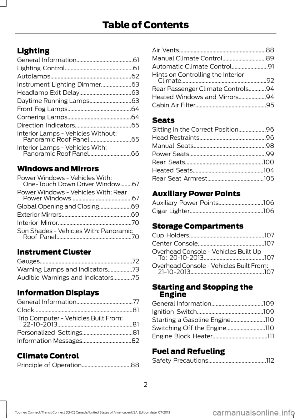FORD TRANSIT CONNECT 2014 2.G Owners Manual Lighting
General Information.......................................61
Lighting Control...............................................61
Autolamps....................................................... FORD TRANSIT CONNECT 2014 2.G Owners Manual Lighting
General Information.......................................61
Lighting Control...............................................61
Autolamps.......................................................