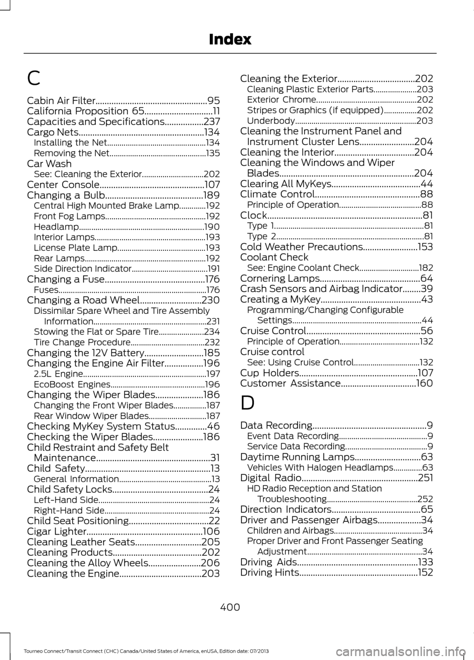 FORD TRANSIT CONNECT 2014 2.G Owners Manual C
Cabin Air Filter.................................................95
California Proposition 65..............................11
Capacities and Specifications.................237
Cargo Nets............