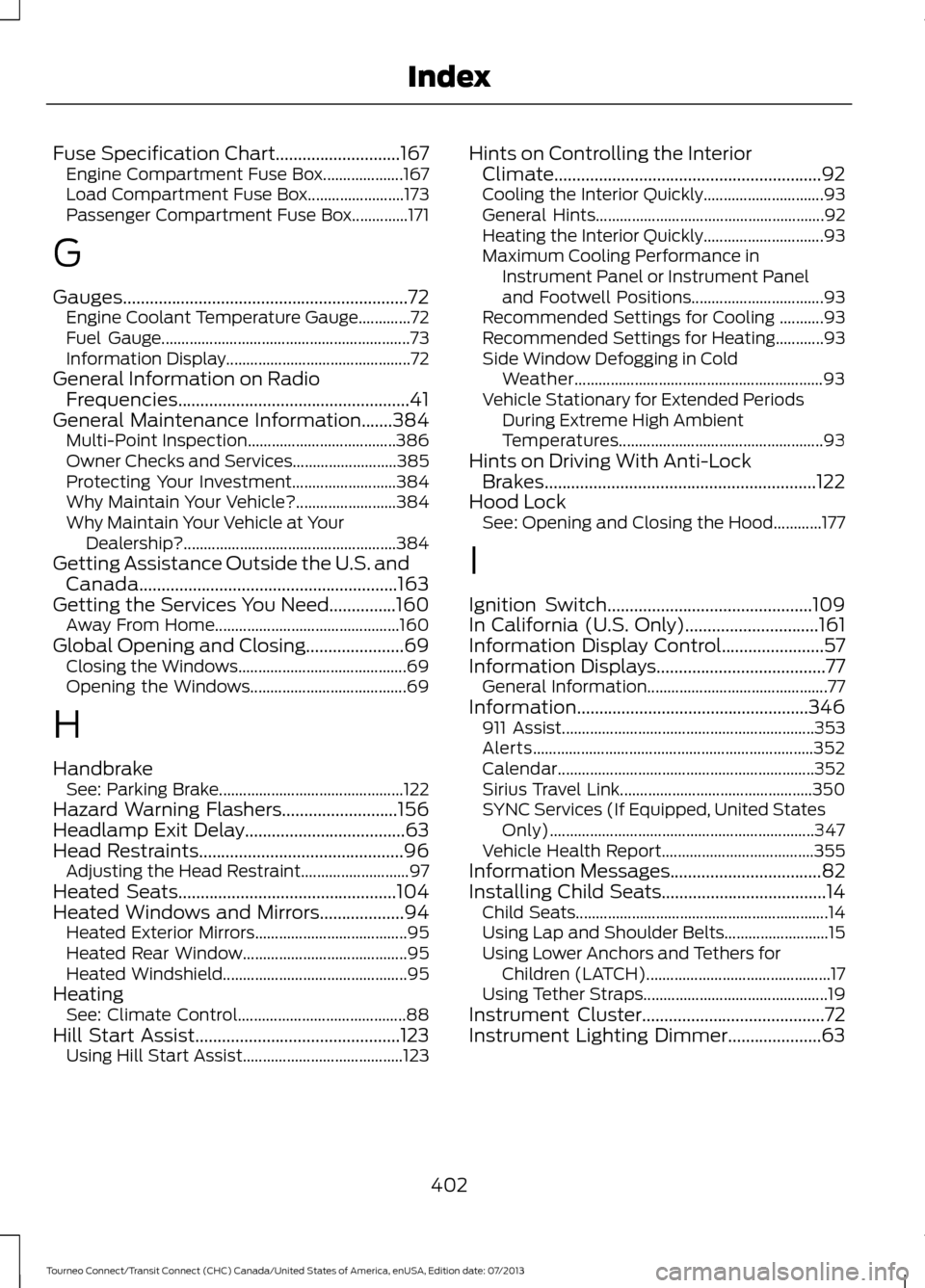 FORD TRANSIT CONNECT 2014 2.G Owners Manual Fuse Specification Chart............................167
Engine Compartment Fuse Box.................... 167
Load Compartment Fuse Box........................ 173
Passenger Compartment Fuse Box........ FORD TRANSIT CONNECT 2014 2.G Owners Manual Fuse Specification Chart............................167
Engine Compartment Fuse Box.................... 167
Load Compartment Fuse Box........................ 173
Passenger Compartment Fuse Box........