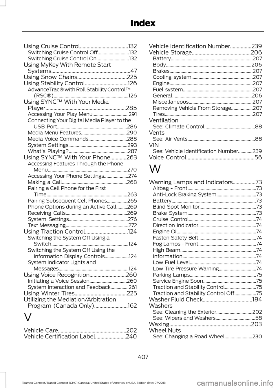 FORD TRANSIT CONNECT 2014 2.G Service Manual Using Cruise Control....................................132
Switching Cruise Control Off.......................... 132
Switching Cruise Control On........................... 132
Using MyKey With Remot FORD TRANSIT CONNECT 2014 2.G Service Manual Using Cruise Control....................................132
Switching Cruise Control Off.......................... 132
Switching Cruise Control On........................... 132
Using MyKey With Remot