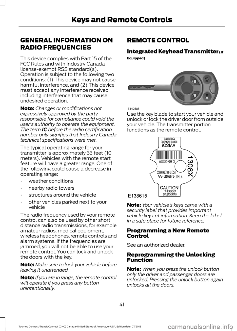 FORD TRANSIT CONNECT 2014 2.G Service Manual GENERAL INFORMATION ON
RADIO FREQUENCIES
This device complies with Part 15 of the
FCC Rules and with Industry Canada
license-exempt RSS standard(s).
Operation is subject to the following two
condition FORD TRANSIT CONNECT 2014 2.G Service Manual GENERAL INFORMATION ON
RADIO FREQUENCIES
This device complies with Part 15 of the
FCC Rules and with Industry Canada
license-exempt RSS standard(s).
Operation is subject to the following two
condition