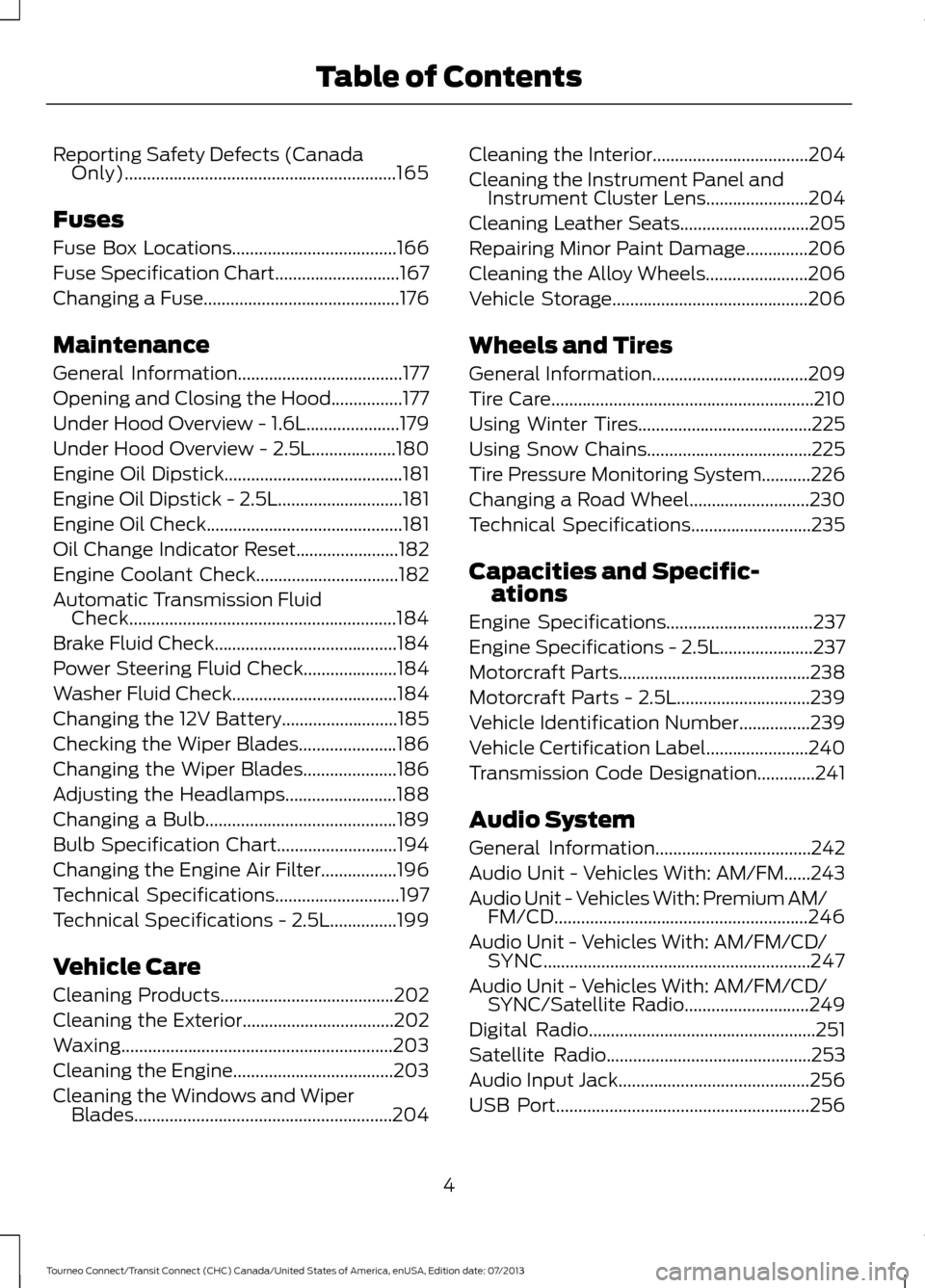 FORD TRANSIT CONNECT 2014 2.G Owners Manual Reporting Safety Defects (Canada
Only).............................................................165
Fuses
Fuse Box Locations.....................................166
Fuse Specification Chart
.......