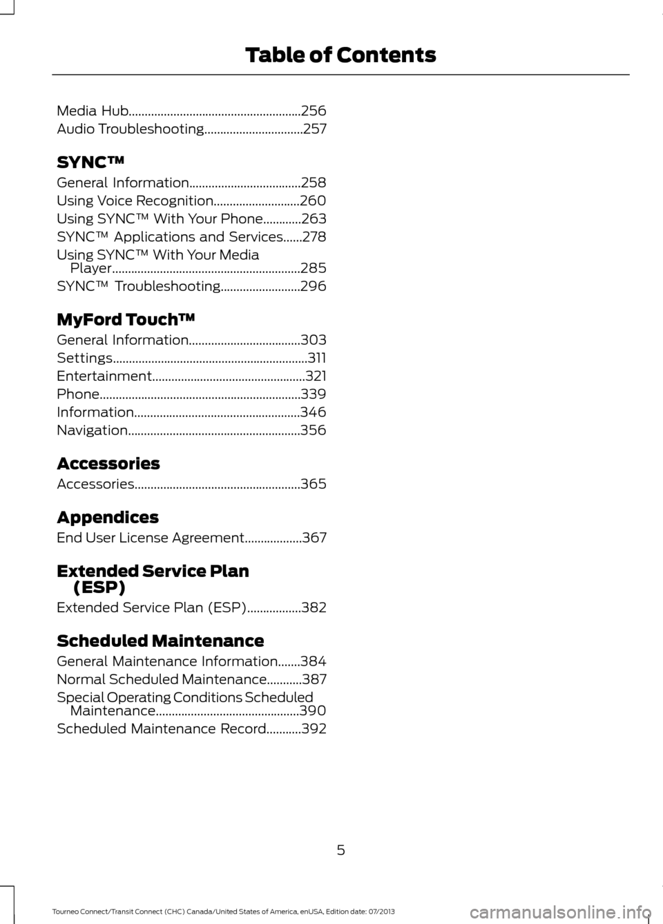 FORD TRANSIT CONNECT 2014 2.G Owners Manual Media Hub......................................................256
Audio Troubleshooting...............................257
SYNC™
General Information...................................258
Using Voice