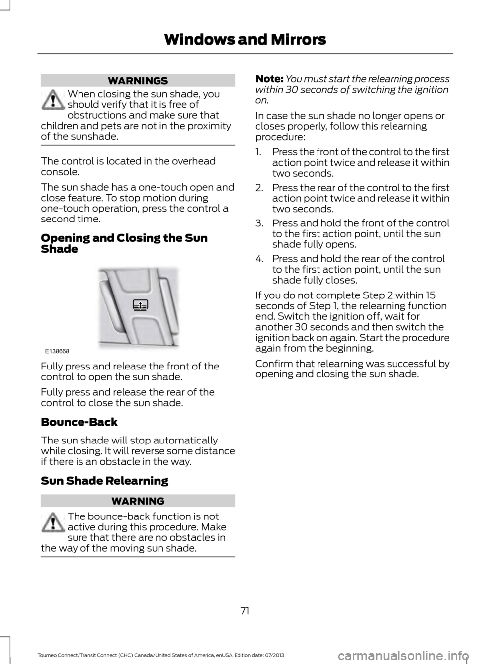 FORD TRANSIT CONNECT 2014 2.G Owners Manual WARNINGS
When closing the sun shade, you
should verify that it is free of
obstructions and make sure that
children and pets are not in the proximity
of the sunshade. The control is located in the over FORD TRANSIT CONNECT 2014 2.G Owners Manual WARNINGS
When closing the sun shade, you
should verify that it is free of
obstructions and make sure that
children and pets are not in the proximity
of the sunshade. The control is located in the over