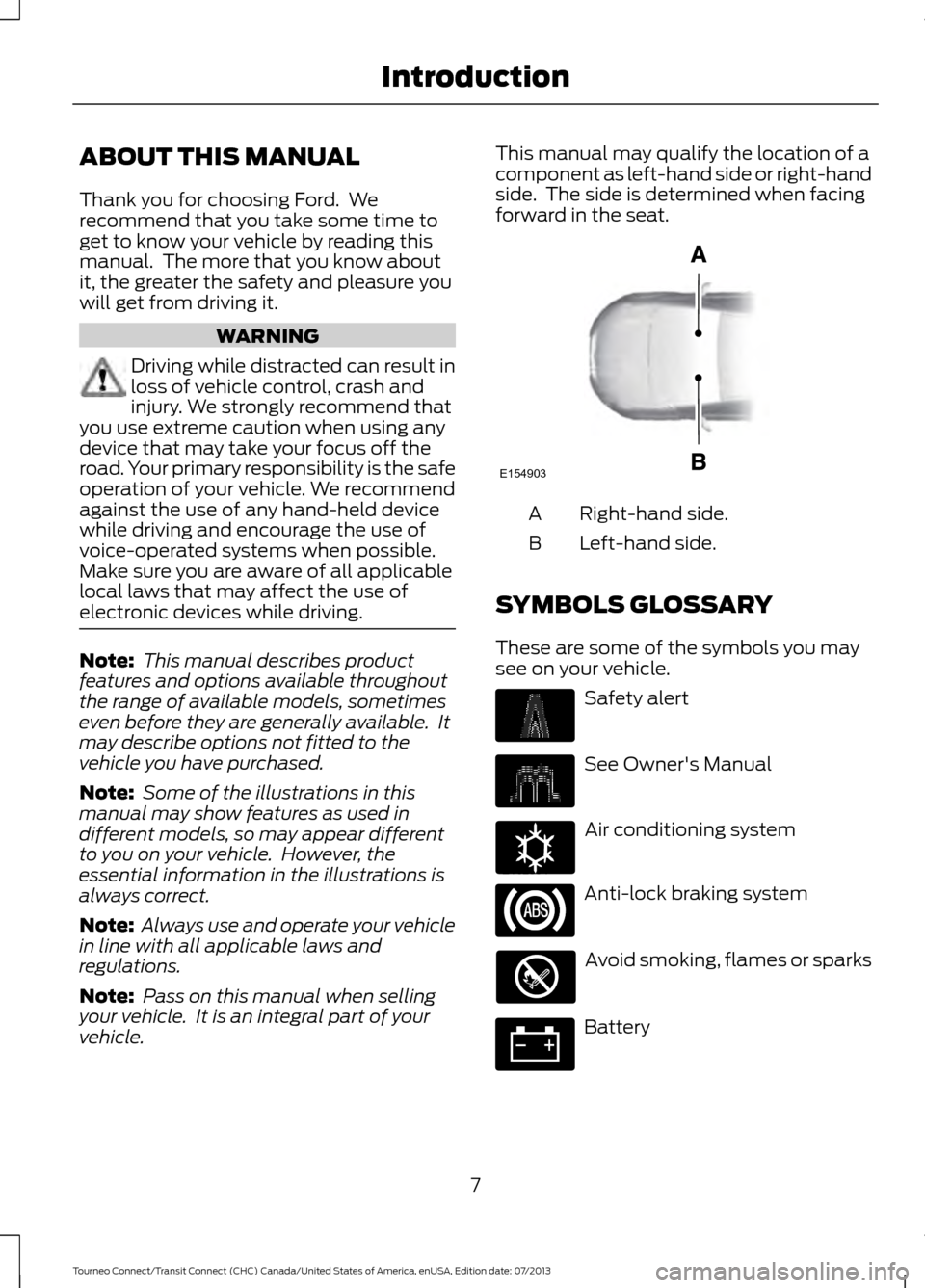 FORD TRANSIT CONNECT 2014 2.G Owners Manual ABOUT THIS MANUAL
Thank you for choosing Ford.  We
recommend that you take some time to
get to know your vehicle by reading this
manual.  The more that you know about
it, the greater the safety and pl