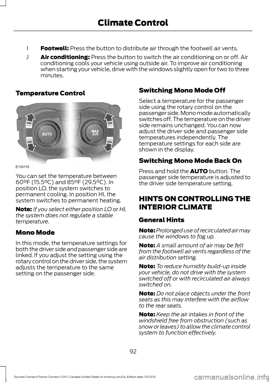 FORD TRANSIT CONNECT 2014 2.G Owners Manual Footwell: Press the button to distribute air through the footwell air vents.
I
Air conditioning:
 Press the button to switch the air conditioning on or off. Air
conditioning cools your vehicle using o
