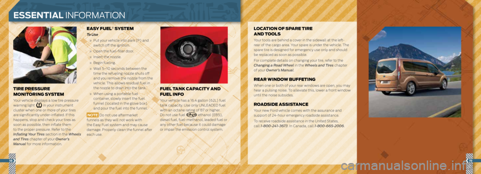 FORD TRANSIT CONNECT 2014 2.G Quick Reference Guide 1819
EASY FUEL® SYSTEM
To Use
» Put your vehicle into park (P) and
switch off the ignition.
» Open the fuel-filler door.
» Insert the nozzle.
» Begin fueling.
» Wait 5â FORD TRANSIT CONNECT 2014 2.G Quick Reference Guide 1819
EASY FUEL® SYSTEM
To Use
» Put your vehicle into park (P) and
switch off the ignition.
» Open the fuel-filler door.
» Insert the nozzle.
» Begin fueling.
» Wait 5â