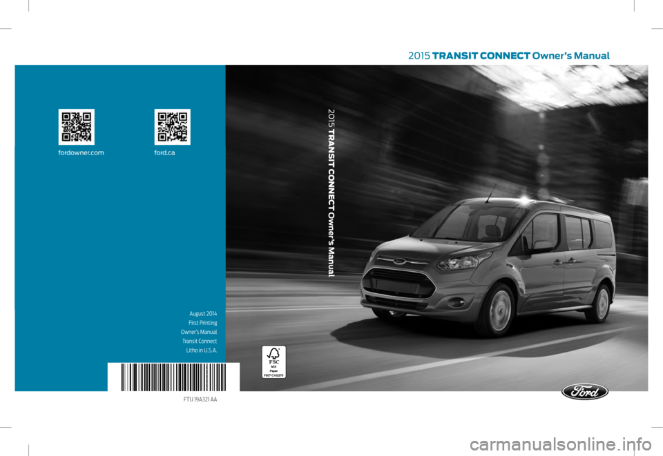 FORD TRANSIT CONNECT 2015 2.G Owners Manual 2015 TRANSIT CONNECT Owner’s Manual
fordowner.comford.ca
2015 TRANSIT CONNECT Owner’s Manual
August 2014 
First Printing
 Owner’s Manual  Transit Connect Litho in U.S.A.
FT1J 19A321 AA 