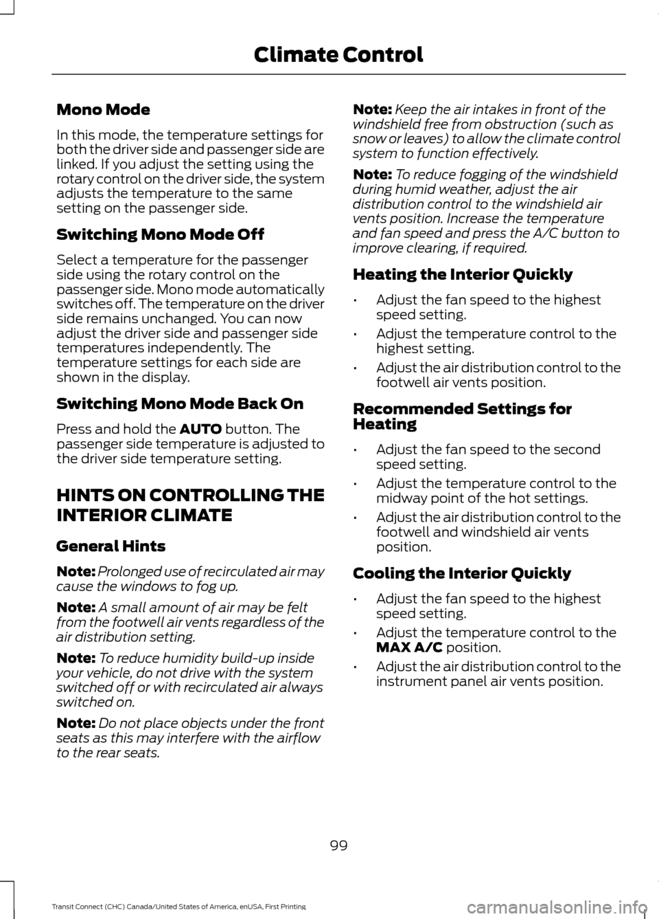 FORD TRANSIT CONNECT 2015 2.G Owners Manual Mono Mode
In this mode, the temperature settings for
both the driver side and passenger side are
linked. If you adjust the setting using the
rotary control on the driver side, the system
adjusts the t FORD TRANSIT CONNECT 2015 2.G Owners Manual Mono Mode
In this mode, the temperature settings for
both the driver side and passenger side are
linked. If you adjust the setting using the
rotary control on the driver side, the system
adjusts the t