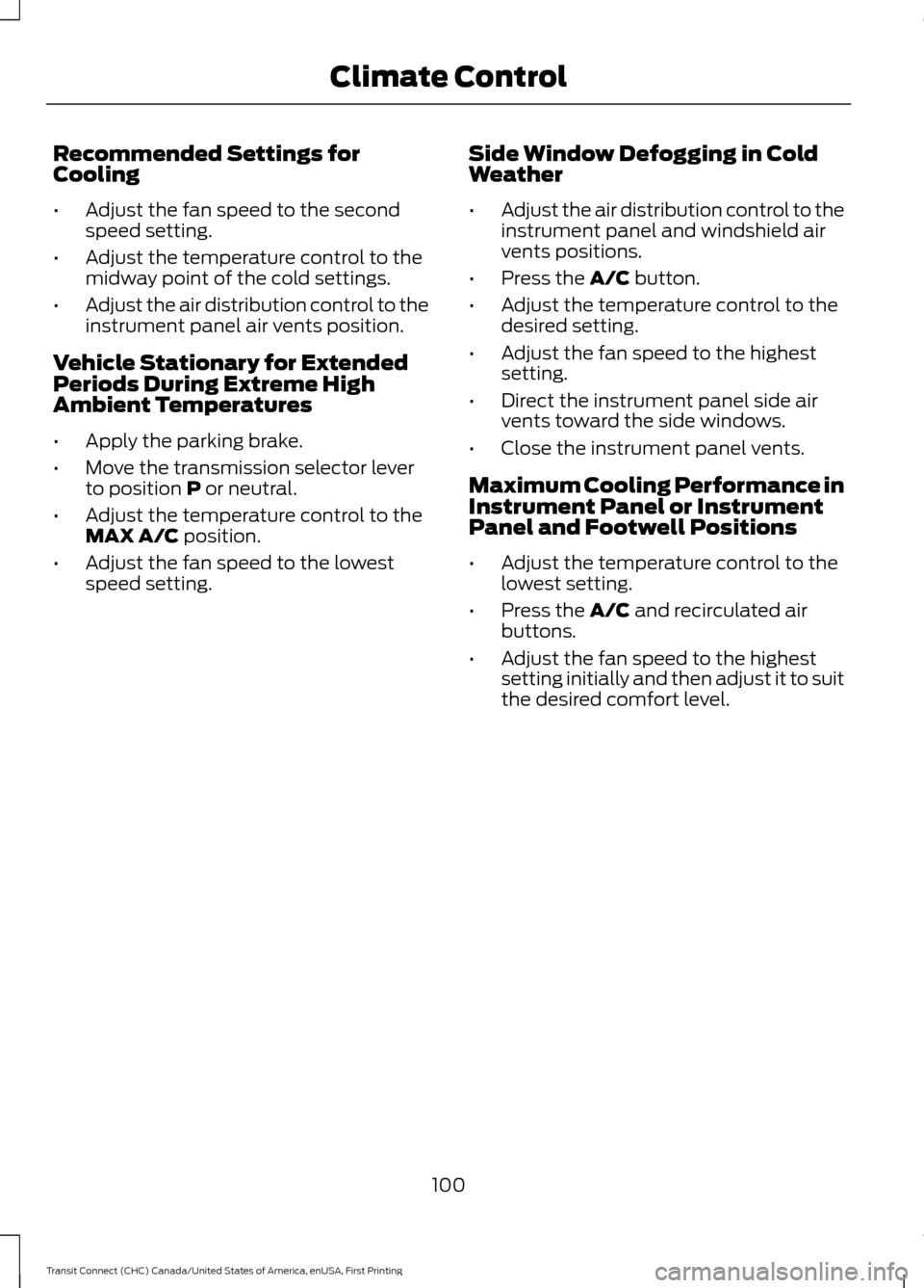 FORD TRANSIT CONNECT 2015 2.G Owners Manual Recommended Settings for
Cooling
•
Adjust the fan speed to the second
speed setting.
• Adjust the temperature control to the
midway point of the cold settings.
• Adjust the air distribution cont