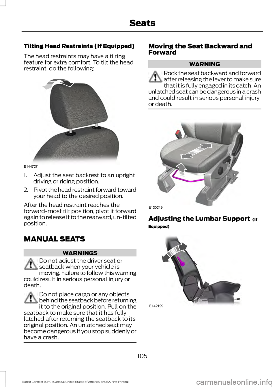 FORD TRANSIT CONNECT 2015 2.G Owners Manual Tilting Head Restraints (If Equipped)
The head restraints may have a tilting
feature for extra comfort. To tilt the head
restraint, do the following:
1. Adjust the seat backrest to an upright
driving 