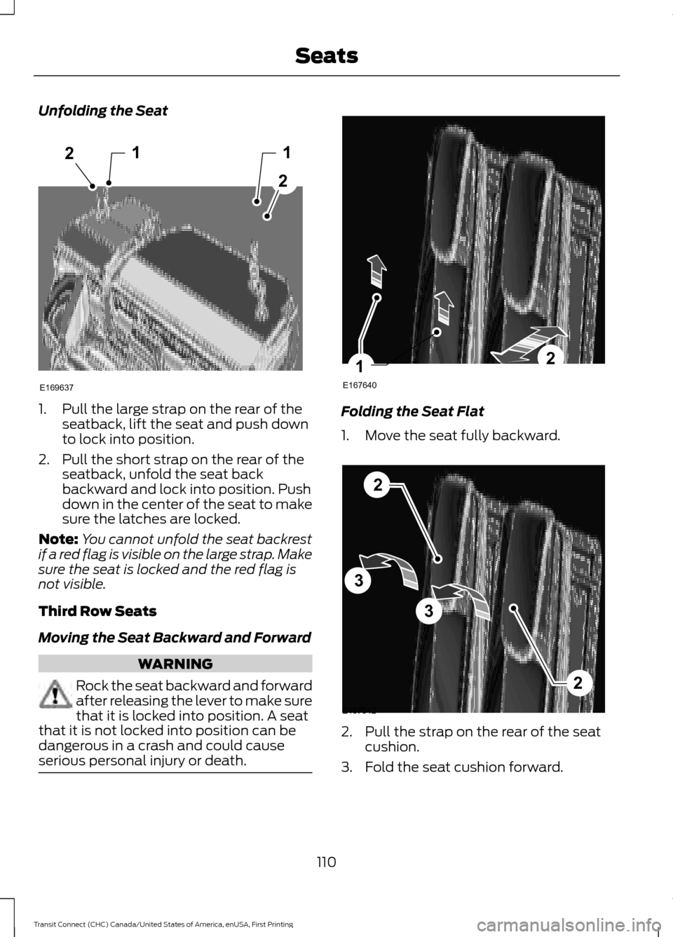 FORD TRANSIT CONNECT 2015 2.G Workshop Manual Unfolding the Seat
1. Pull the large strap on the rear of the
seatback, lift the seat and push down
to lock into position.
2. Pull the short strap on the rear of the seatback, unfold the seat back
bac FORD TRANSIT CONNECT 2015 2.G Workshop Manual Unfolding the Seat
1. Pull the large strap on the rear of the
seatback, lift the seat and push down
to lock into position.
2. Pull the short strap on the rear of the seatback, unfold the seat back
bac