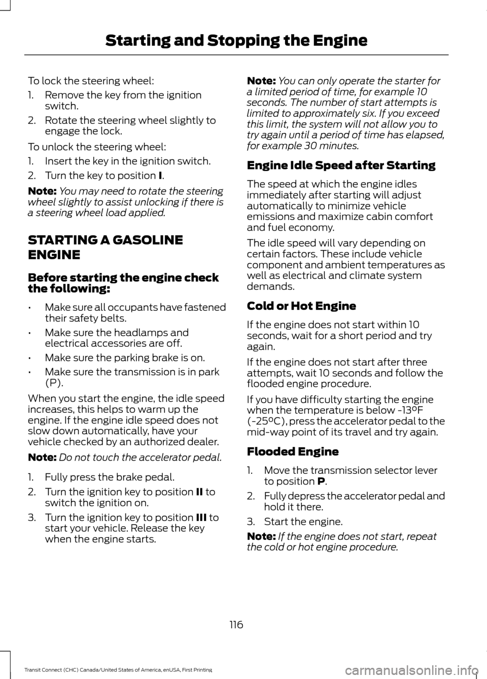 FORD TRANSIT CONNECT 2015 2.G User Guide To lock the steering wheel:
1. Remove the key from the ignition
switch.
2. Rotate the steering wheel slightly to engage the lock.
To unlock the steering wheel:
1. Insert the key in the ignition switch FORD TRANSIT CONNECT 2015 2.G User Guide To lock the steering wheel:
1. Remove the key from the ignition
switch.
2. Rotate the steering wheel slightly to engage the lock.
To unlock the steering wheel:
1. Insert the key in the ignition switch