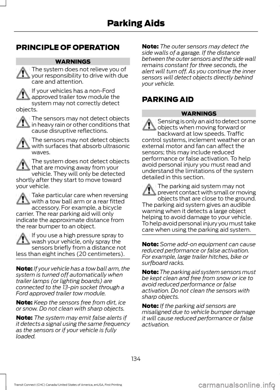 FORD TRANSIT CONNECT 2015 2.G Owners Manual PRINCIPLE OF OPERATION
WARNINGS
The system does not relieve you of
your responsibility to drive with due
care and attention.
If your vehicles has a non-Ford
approved trailer tow module the
system may FORD TRANSIT CONNECT 2015 2.G Owners Manual PRINCIPLE OF OPERATION
WARNINGS
The system does not relieve you of
your responsibility to drive with due
care and attention.
If your vehicles has a non-Ford
approved trailer tow module the
system may