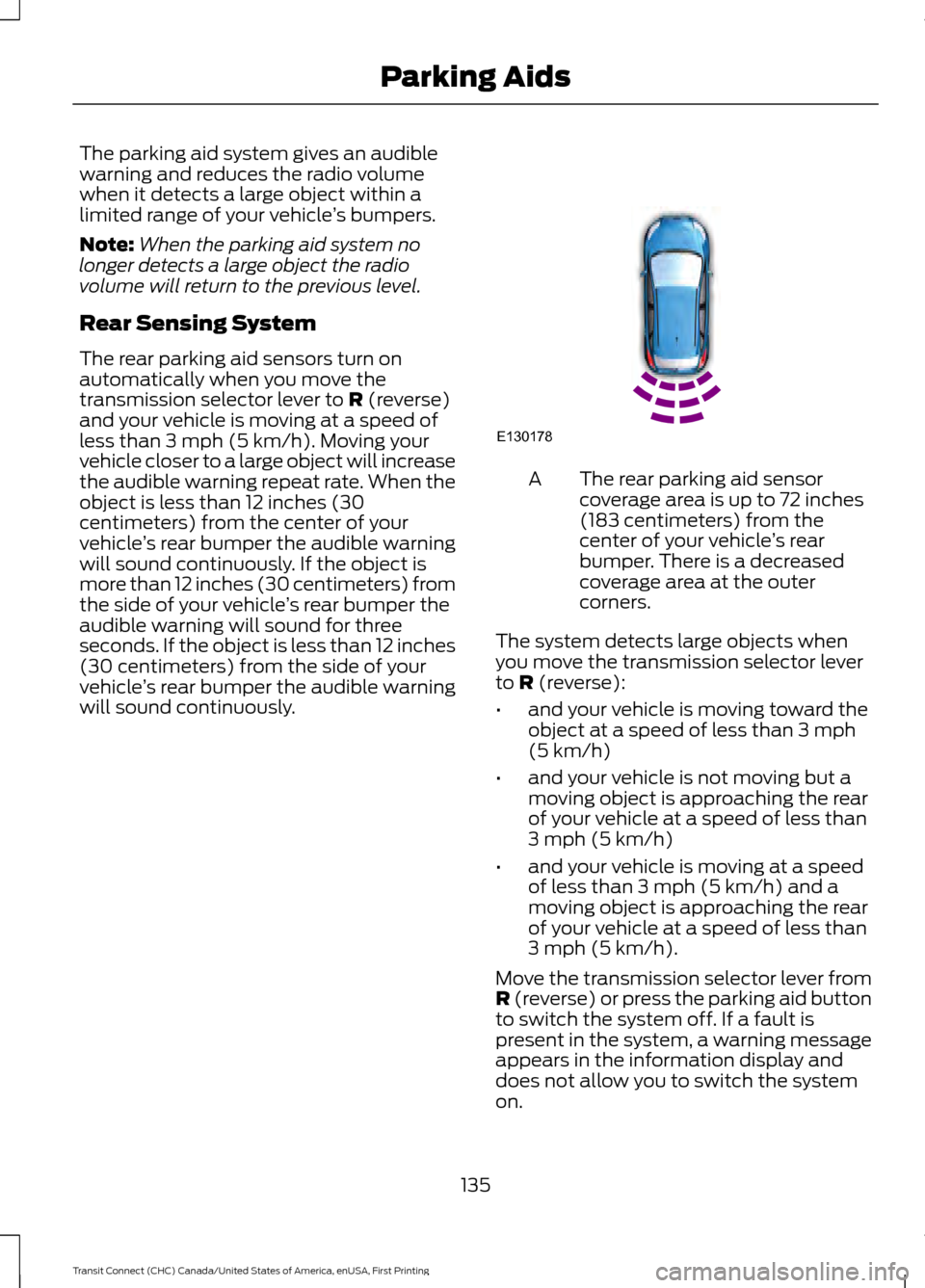 FORD TRANSIT CONNECT 2015 2.G Owners Manual The parking aid system gives an audible
warning and reduces the radio volume
when it detects a large object within a
limited range of your vehicle
’s bumpers.
Note: When the parking aid system no
lo FORD TRANSIT CONNECT 2015 2.G Owners Manual The parking aid system gives an audible
warning and reduces the radio volume
when it detects a large object within a
limited range of your vehicle
’s bumpers.
Note: When the parking aid system no
lo