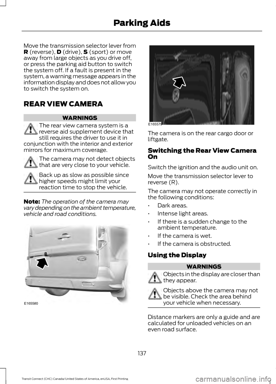 FORD TRANSIT CONNECT 2015 2.G Owners Guide Move the transmission selector lever from
R (reverse),
D (drive),S (sport) or move
away from large objects as you drive off,
or press the parking aid button to switch
the system off. If a fault is pre FORD TRANSIT CONNECT 2015 2.G Owners Guide Move the transmission selector lever from
R (reverse),
D (drive),S (sport) or move
away from large objects as you drive off,
or press the parking aid button to switch
the system off. If a fault is pre