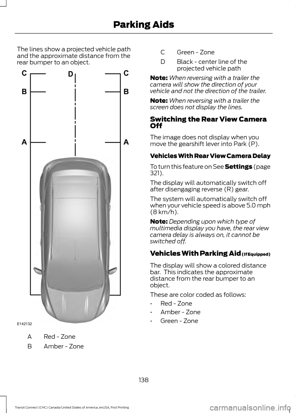 FORD TRANSIT CONNECT 2015 2.G Owners Manual The lines show a projected vehicle path
and the approximate distance from the
rear bumper to an object.
Red - Zone
A
Amber - Zone
B Green - Zone
C
Black - center line of the
projected vehicle path
D
N