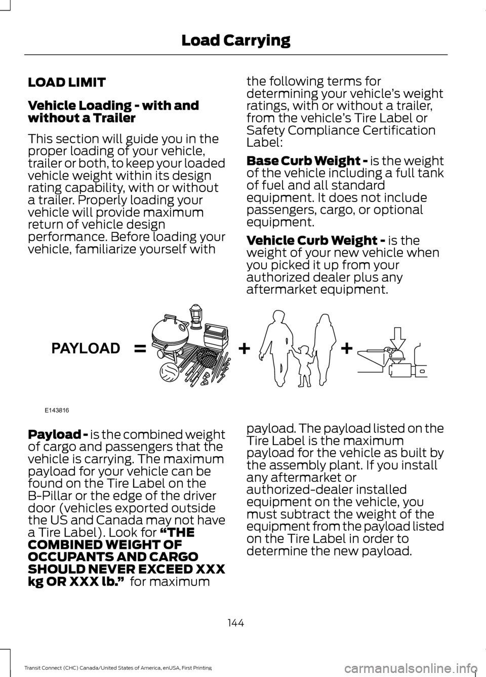 FORD TRANSIT CONNECT 2015 2.G Owners Manual LOAD LIMIT
Vehicle Loading - with and
without a Trailer
This section will guide you in the
proper loading of your vehicle,
trailer or both, to keep your loaded
vehicle weight within its design
rating 