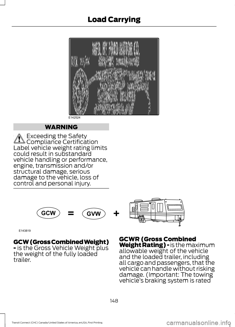 FORD TRANSIT CONNECT 2015 2.G Owners Guide WARNING
Exceeding the Safety
Compliance Certification
Label vehicle weight rating limits
could result in substandard
vehicle handling or performance,
engine, transmission and/or
structural damage, ser FORD TRANSIT CONNECT 2015 2.G Owners Guide WARNING
Exceeding the Safety
Compliance Certification
Label vehicle weight rating limits
could result in substandard
vehicle handling or performance,
engine, transmission and/or
structural damage, ser