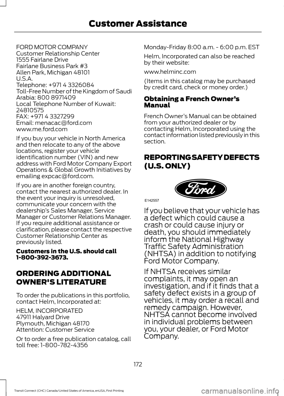 FORD TRANSIT CONNECT 2015 2.G User Guide FORD MOTOR COMPANY
Customer Relationship Center
1555 Fairlane Drive
Fairlane Business Park #3
Allen Park, Michigan 48101
U.S.A.
Telephone: +971 4 3326084
Toll-Free Number of the Kingdom of Saudi
Arabi FORD TRANSIT CONNECT 2015 2.G User Guide FORD MOTOR COMPANY
Customer Relationship Center
1555 Fairlane Drive
Fairlane Business Park #3
Allen Park, Michigan 48101
U.S.A.
Telephone: +971 4 3326084
Toll-Free Number of the Kingdom of Saudi
Arabi