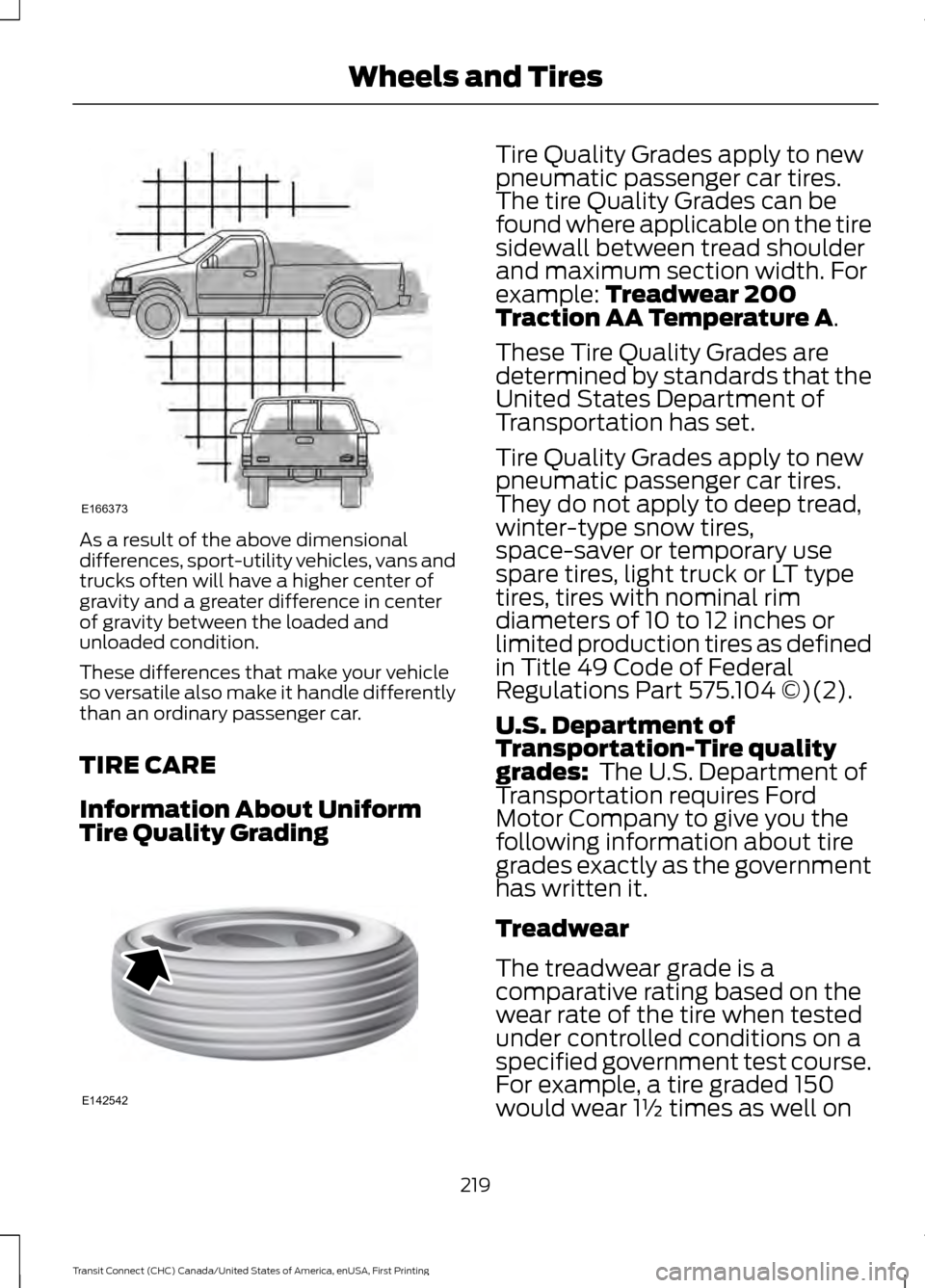 FORD TRANSIT CONNECT 2015 2.G Owners Manual As a result of the above dimensional
differences, sport-utility vehicles, vans and
trucks often will have a higher center of
gravity and a greater difference in center
of gravity between the loaded an FORD TRANSIT CONNECT 2015 2.G Owners Manual As a result of the above dimensional
differences, sport-utility vehicles, vans and
trucks often will have a higher center of
gravity and a greater difference in center
of gravity between the loaded an