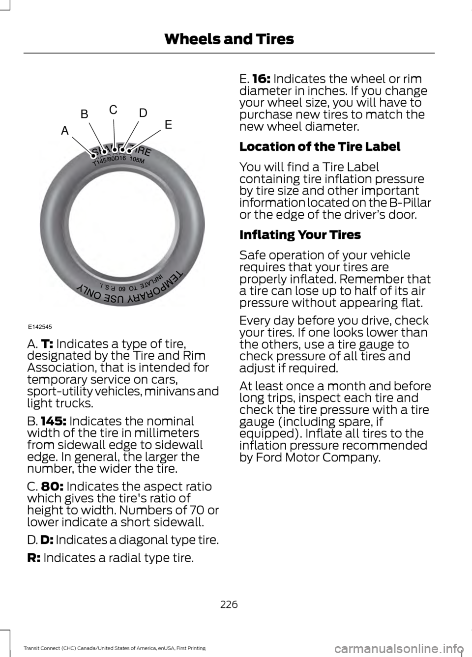 FORD TRANSIT CONNECT 2015 2.G Owners Manual A.
T: Indicates a type of tire,
designated by the Tire and Rim
Association, that is intended for
temporary service on cars,
sport-utility vehicles, minivans and
light trucks.
B. 145:
Indicates the no FORD TRANSIT CONNECT 2015 2.G Owners Manual A.
T: Indicates a type of tire,
designated by the Tire and Rim
Association, that is intended for
temporary service on cars,
sport-utility vehicles, minivans and
light trucks.
B. 145:
Indicates the no